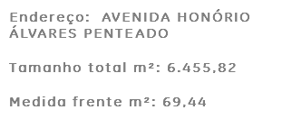 Endereço: AVENIDA HONÓRIO ÁLVARES PENTEADO Tamanho total m²: 6.455,82 Medida frente m²: 69,44